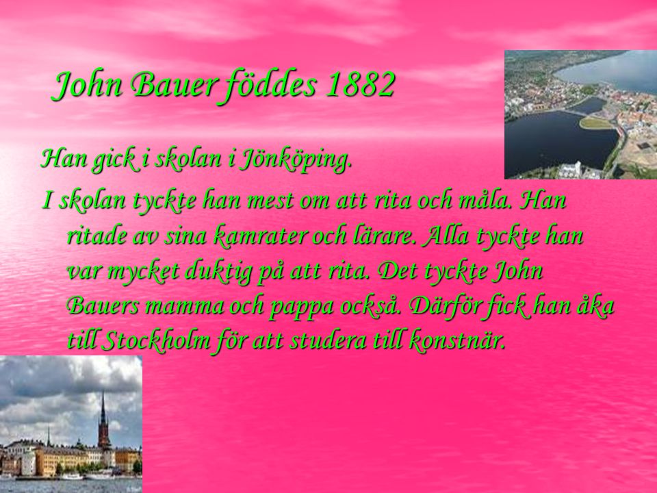 John Bauer föddes 1882 Han gick i skolan i Jönköping.