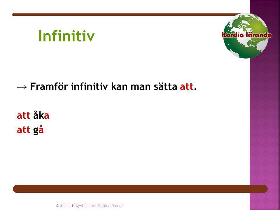 Infinitiv → Framför infinitiv kan man sätta att. att åka att gå