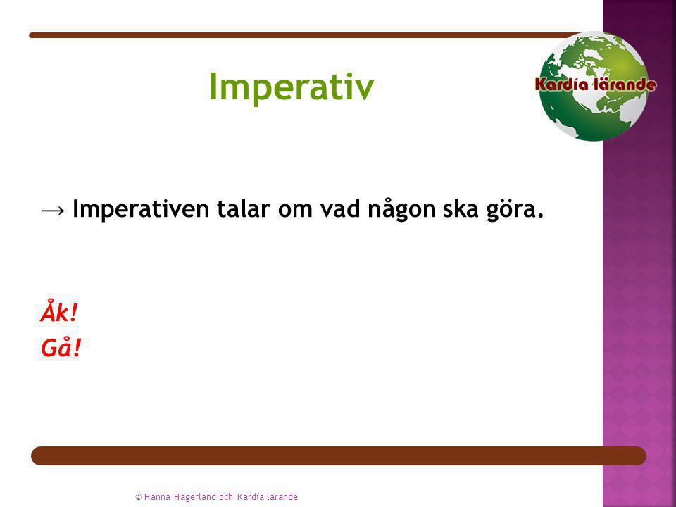 Imperativ → Imperativen talar om vad någon ska göra. Åk! Gå!