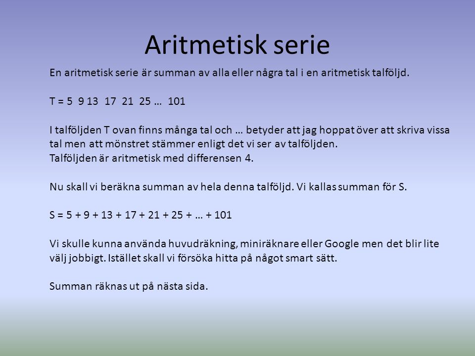 Aritmetisk serie En aritmetisk serie är summan av alla eller några tal i en aritmetisk talföljd. T = … 101.