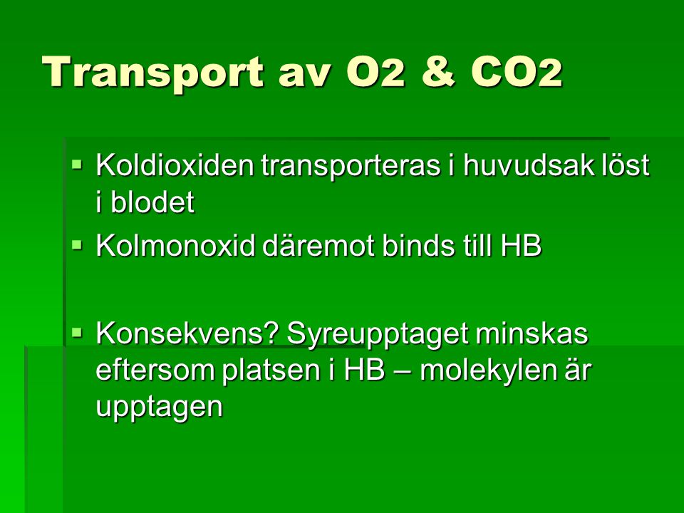 Transport av O2 & CO2 Koldioxiden transporteras i huvudsak löst i blodet. Kolmonoxid däremot binds till HB.