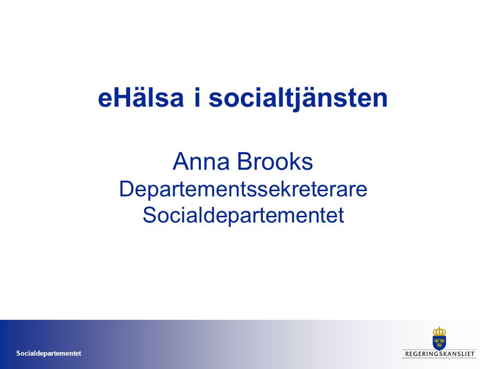 eHälsa i socialtjänsten Anna Brooks Departementssekreterare Socialdepartementet