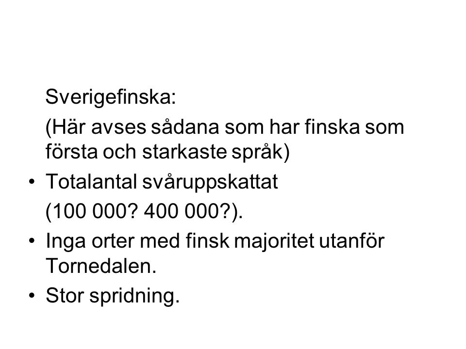 Sverigefinska: (Här avses sådana som har finska som första och starkaste språk) Totalantal svåruppskattat.