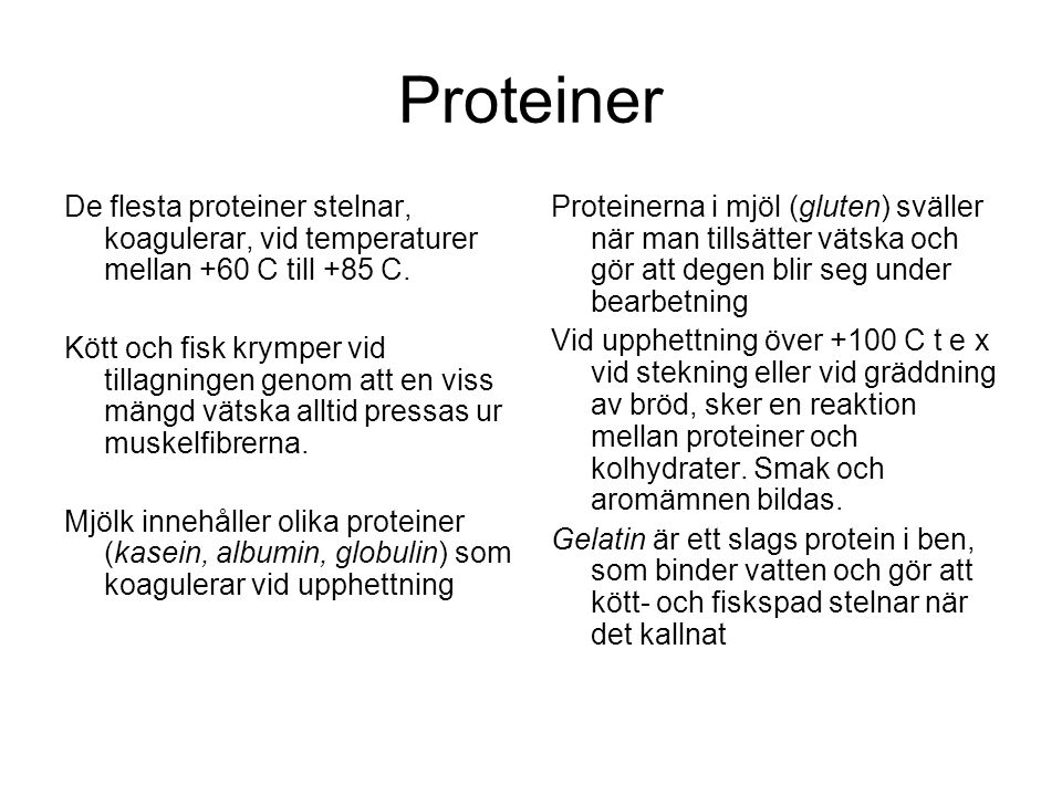 Proteiner De flesta proteiner stelnar, koagulerar, vid temperaturer mellan +60 C till +85 C.