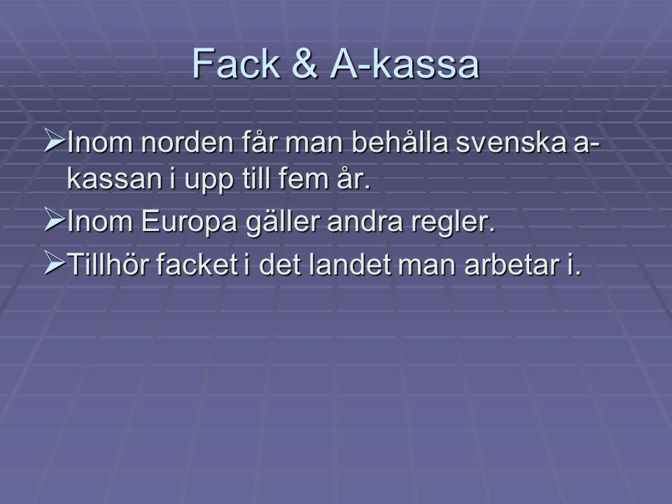 Fack & A-kassa Inom norden får man behålla svenska a-kassan i upp till fem år. Inom Europa gäller andra regler.