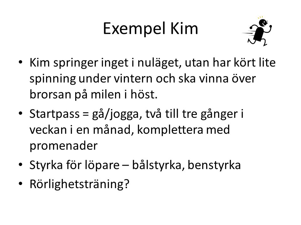 Exempel Kim Kim springer inget i nuläget, utan har kört lite spinning under vintern och ska vinna över brorsan på milen i höst.
