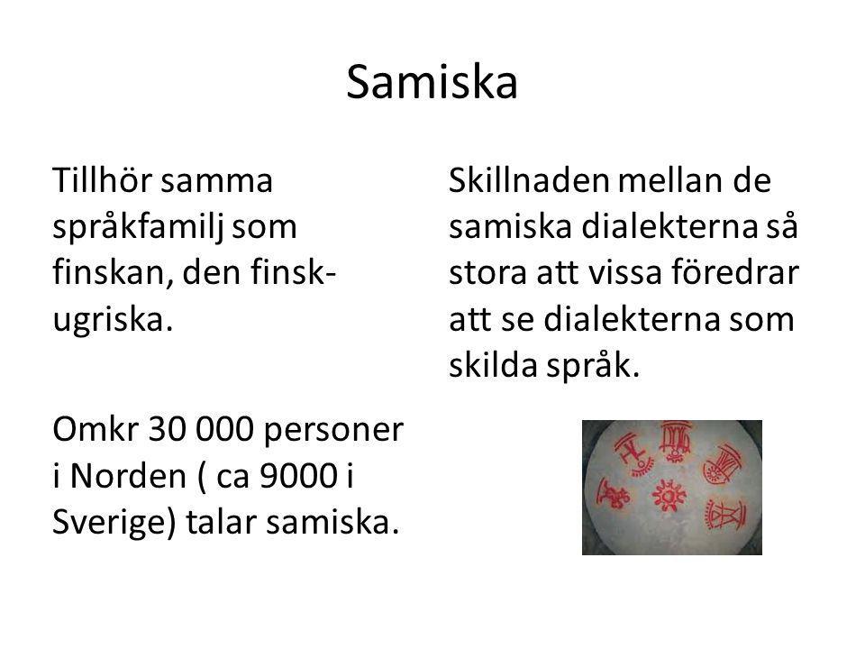Samiska Tillhör samma språkfamilj som finskan, den finsk-ugriska. Omkr personer i Norden ( ca 9000 i Sverige) talar samiska.