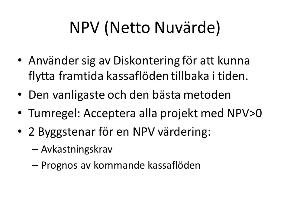 NPV (Netto Nuvärde) Använder sig av Diskontering för att kunna flytta framtida kassaflöden tillbaka i tiden.