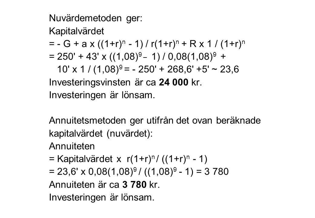 Nuvärdemetoden ger: Kapitalvärdet. = - G + a x ((1+r)n - 1) / r(1+r)n + R x 1 / (1+r)n. = x ((1,08)9 _ 1) / 0,08(1,08)9 +