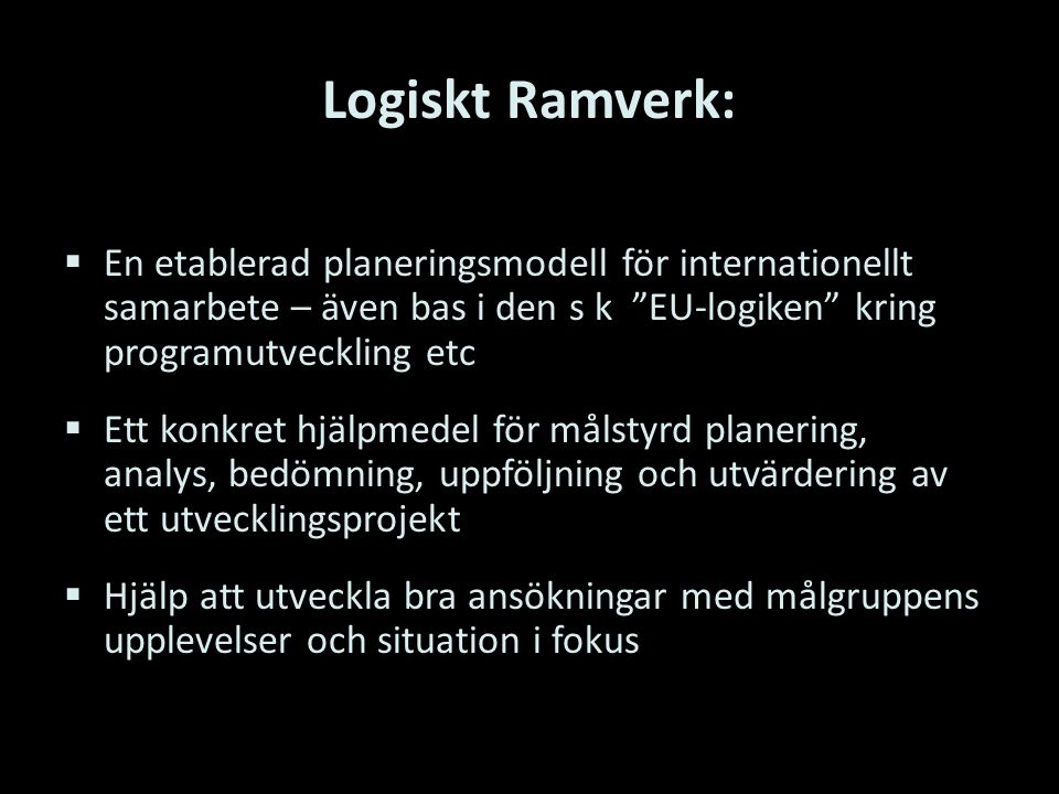 Logiskt Ramverk: En etablerad planeringsmodell för internationellt samarbete – även bas i den s k EU-logiken kring programutveckling etc.