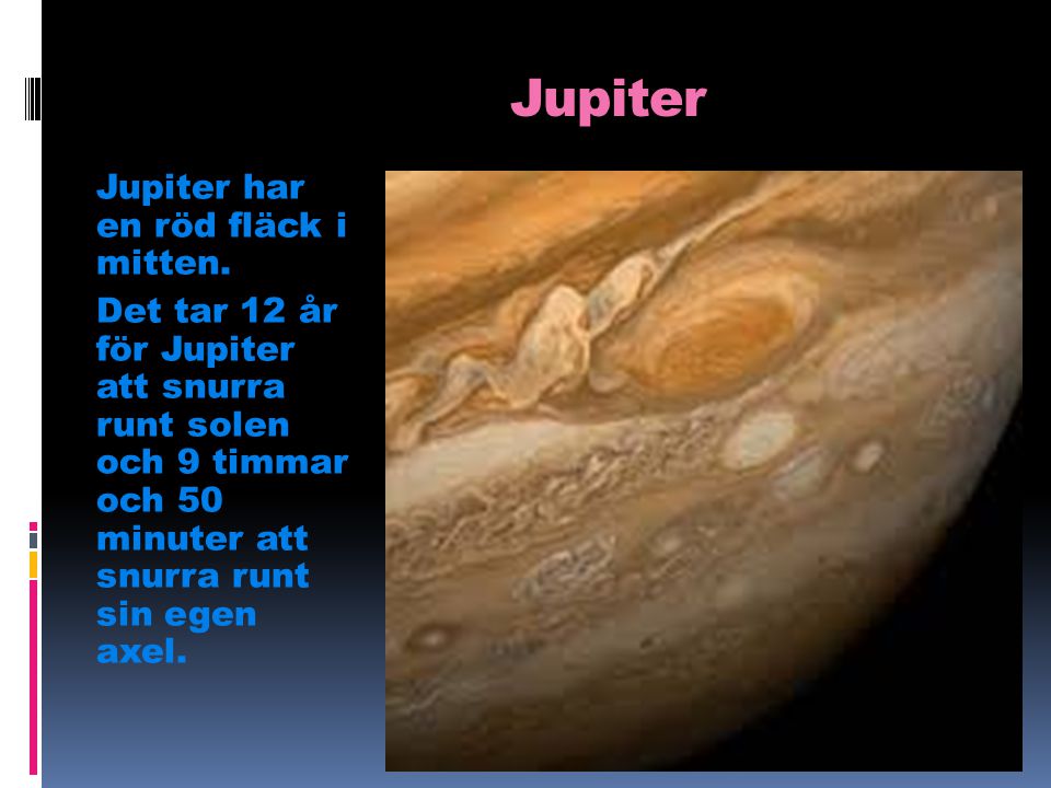Jupiter Jupiter har en röd fläck i mitten.