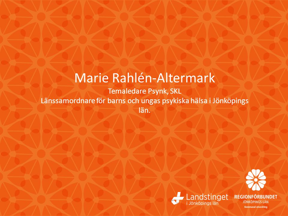 Marie Rahlén-Altermark Temaledare Psynk, SKL Länssamordnare för barns och ungas psykiska hälsa i Jönköpings län.