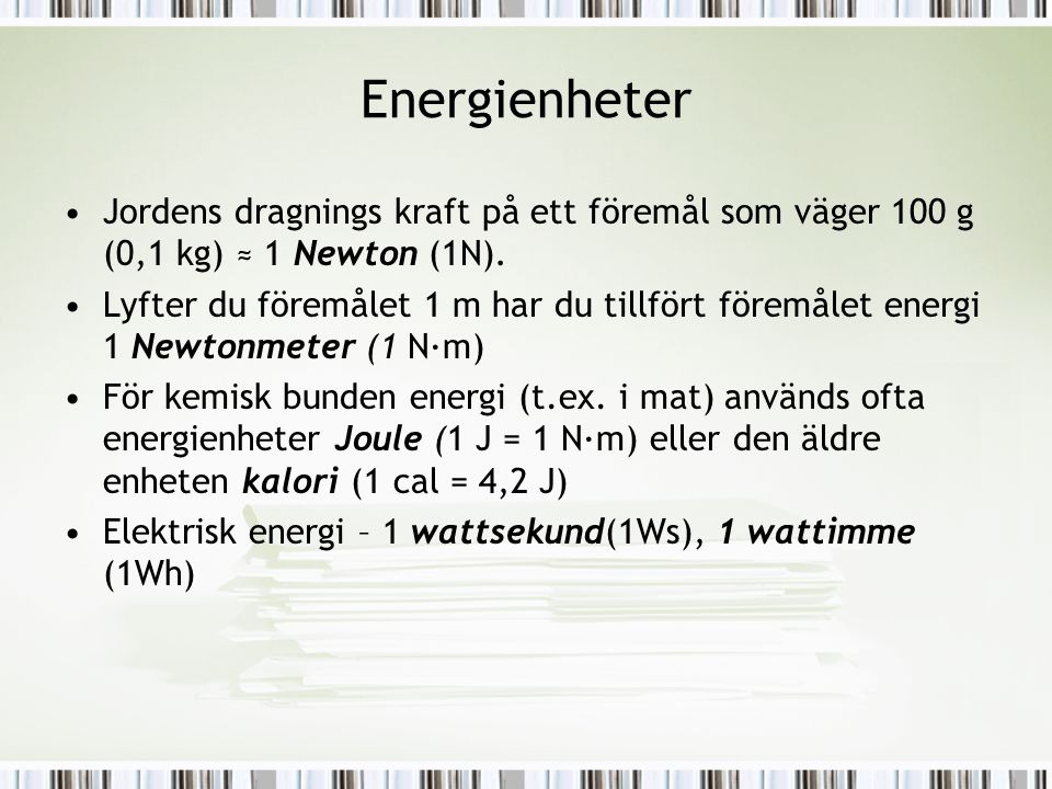 Energienheter Jordens dragnings kraft på ett föremål som väger 100 g (0,1 kg) ≈ 1 Newton (1N).