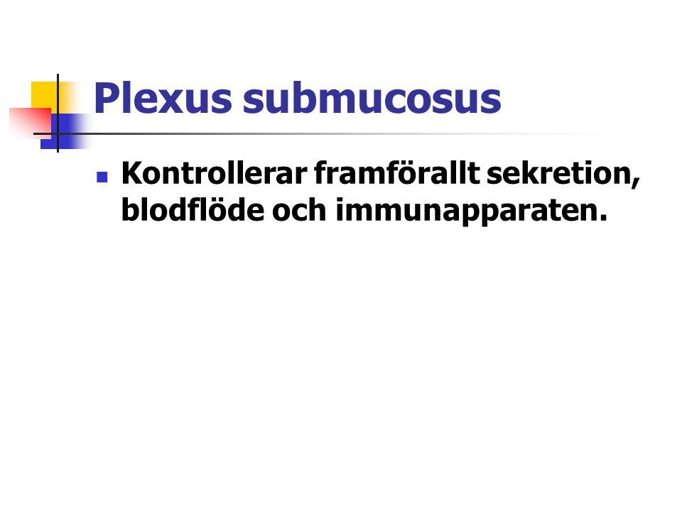 Plexus submucosus Kontrollerar framförallt sekretion, blodflöde och immunapparaten.