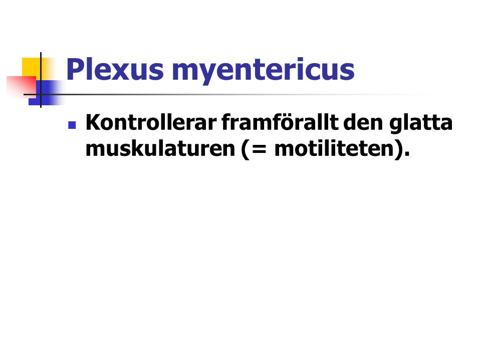 Plexus myentericus Kontrollerar framförallt den glatta muskulaturen (= motiliteten).