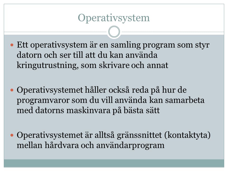 Operativsystem Ett operativsystem är en samling program som styr datorn och ser till att du kan använda kringutrustning, som skrivare och annat.