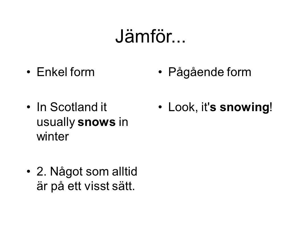 Jämför... Enkel form In Scotland it usually snows in winter