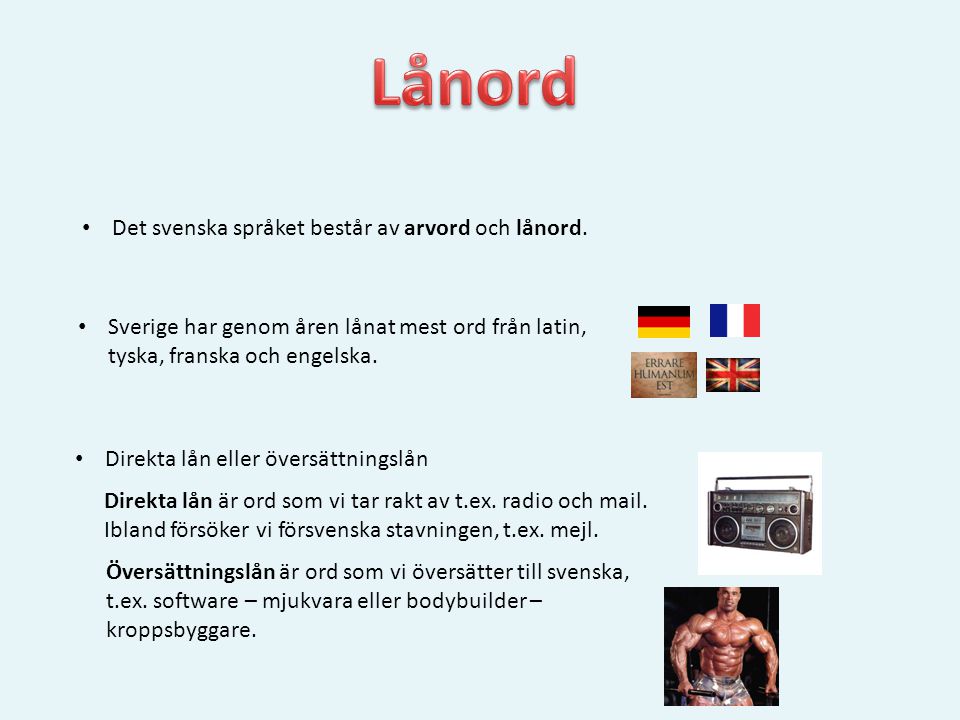 Lånord Det svenska språket består av arvord och lånord.