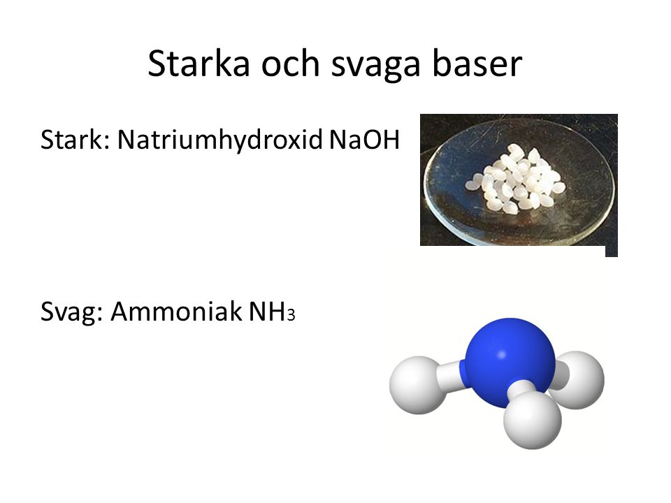 Starka och svaga baser Stark: Natriumhydroxid NaOH Svag: Ammoniak NH3