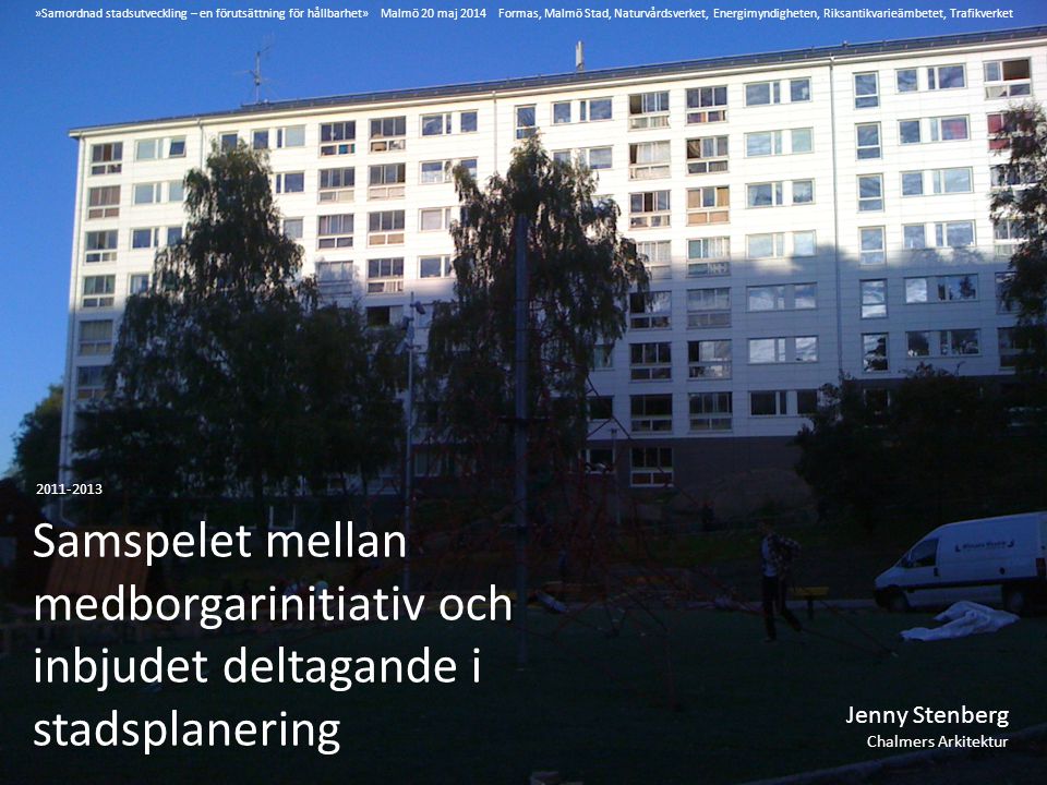 »Samordnad stadsutveckling ‒ en förutsättning för hållbarhet» Malmö 20 maj 2014 Formas, Malmö Stad, Naturvårdsverket, Energimyndigheten, Riksantikvarieämbetet, Trafikverket