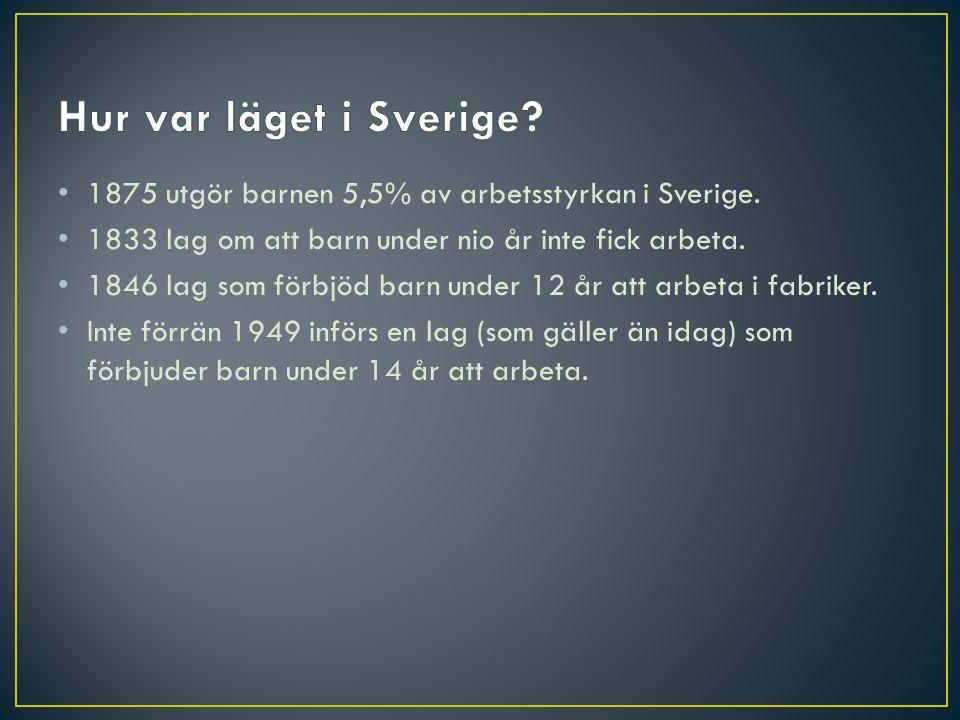 Hur var läget i Sverige 1875 utgör barnen 5,5% av arbetsstyrkan i Sverige lag om att barn under nio år inte fick arbeta.
