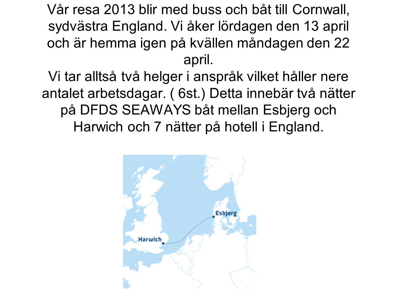 Vår resa 2013 blir med buss och båt till Cornwall, sydvästra England