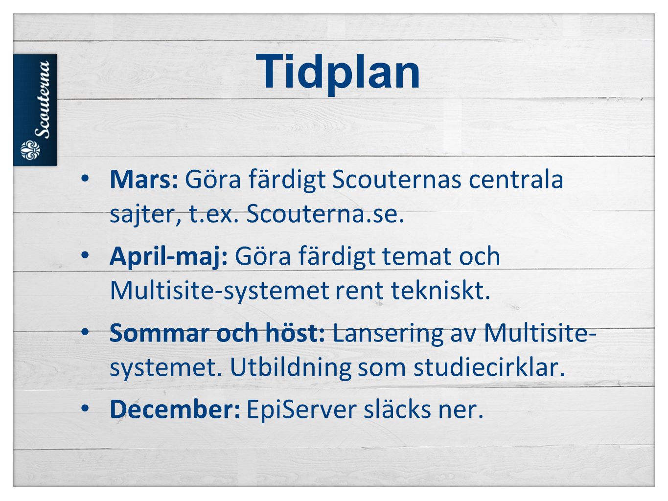 Tidplan Mars: Göra färdigt Scouternas centrala sajter, t.ex. Scouterna.se. April-maj: Göra färdigt temat och Multisite-systemet rent tekniskt.