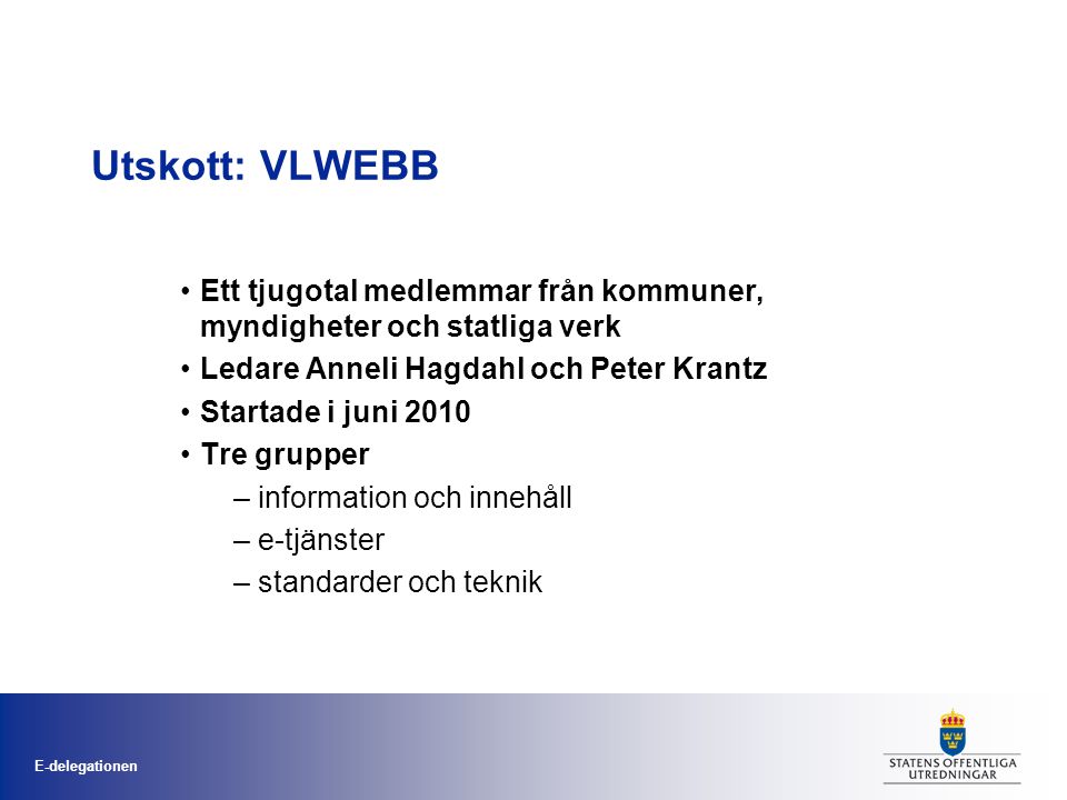 Utskott: VLWEBB Ett tjugotal medlemmar från kommuner, myndigheter och statliga verk. Ledare Anneli Hagdahl och Peter Krantz.