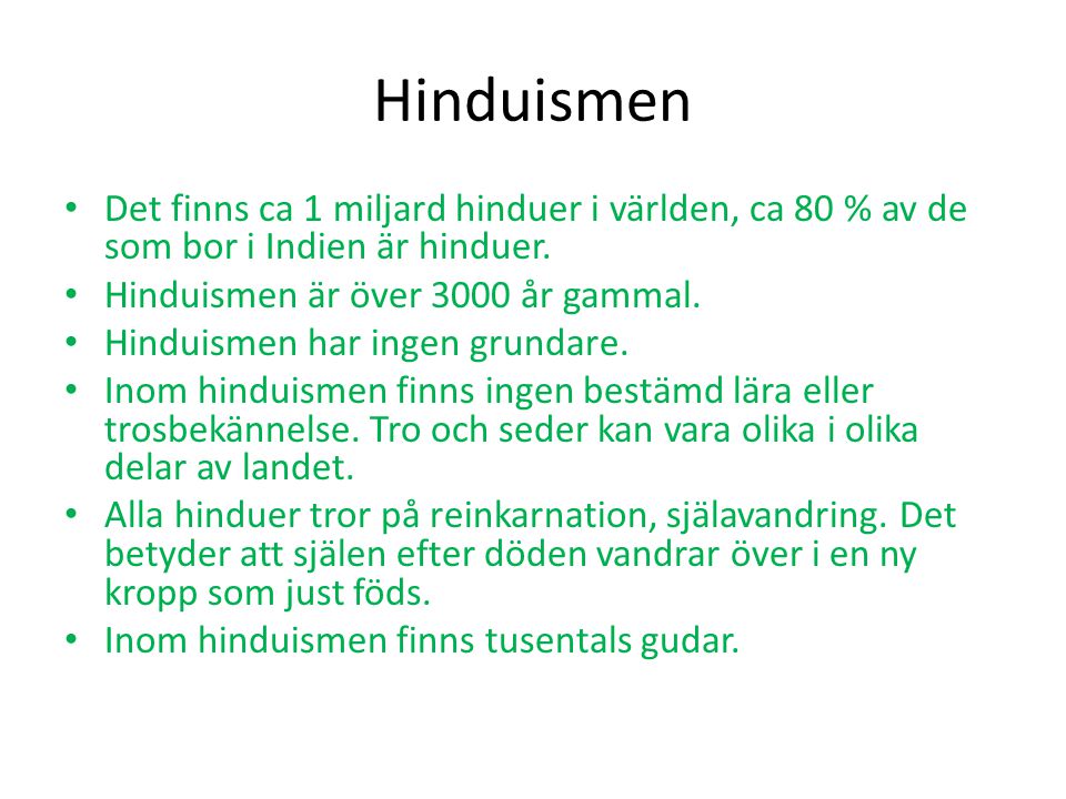 Hinduismen Det finns ca 1 miljard hinduer i världen, ca 80 % av de som bor i Indien är hinduer. Hinduismen är över 3000 år gammal.