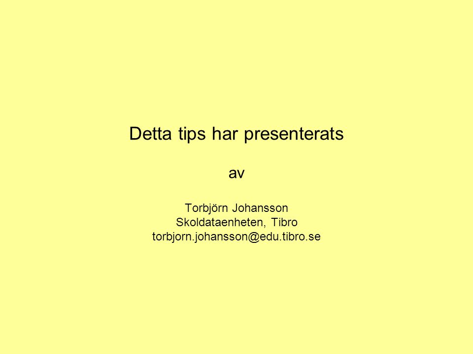 Detta tips har presenterats av Torbjörn Johansson Skoldataenheten, Tibro