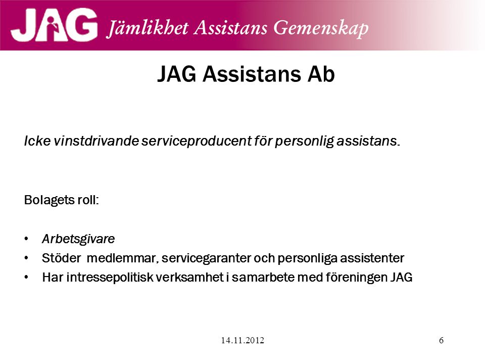 JAG Assistans Ab Icke vinstdrivande serviceproducent för personlig assistans. Bolagets roll: Arbetsgivare.