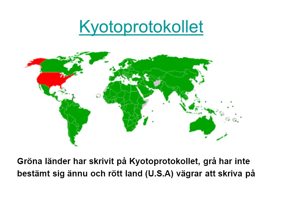 Kyotoprotokollet Gröna länder har skrivit på Kyotoprotokollet, grå har inte.