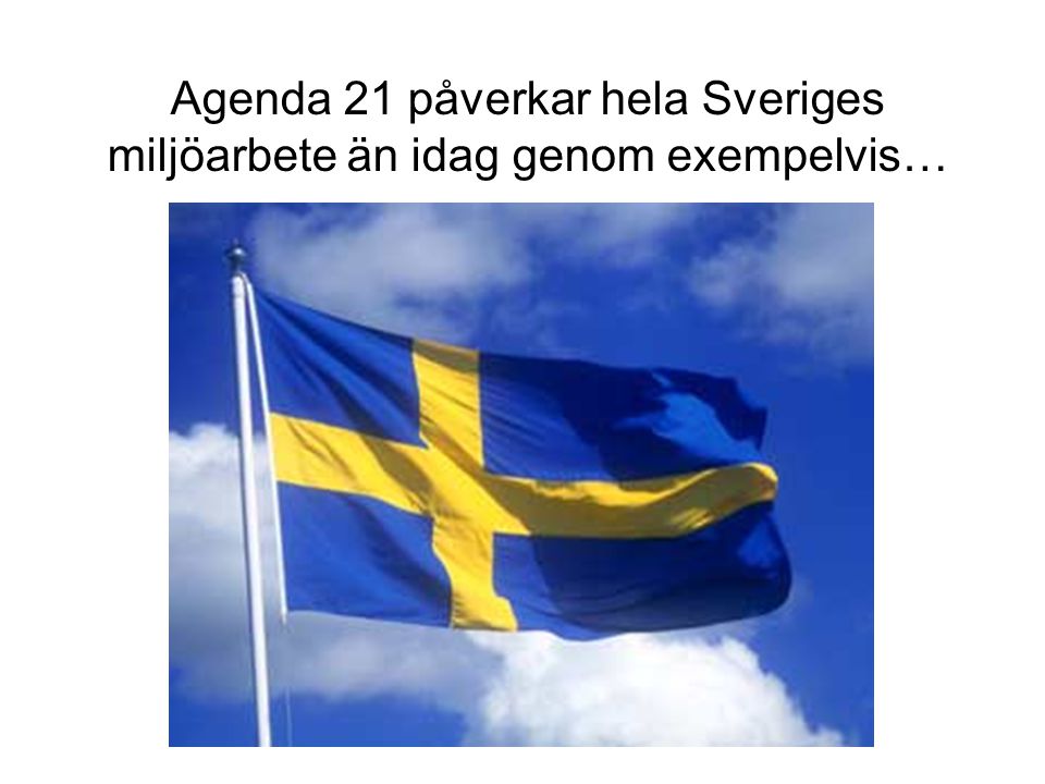 Agenda 21 påverkar hela Sveriges miljöarbete än idag genom exempelvis…