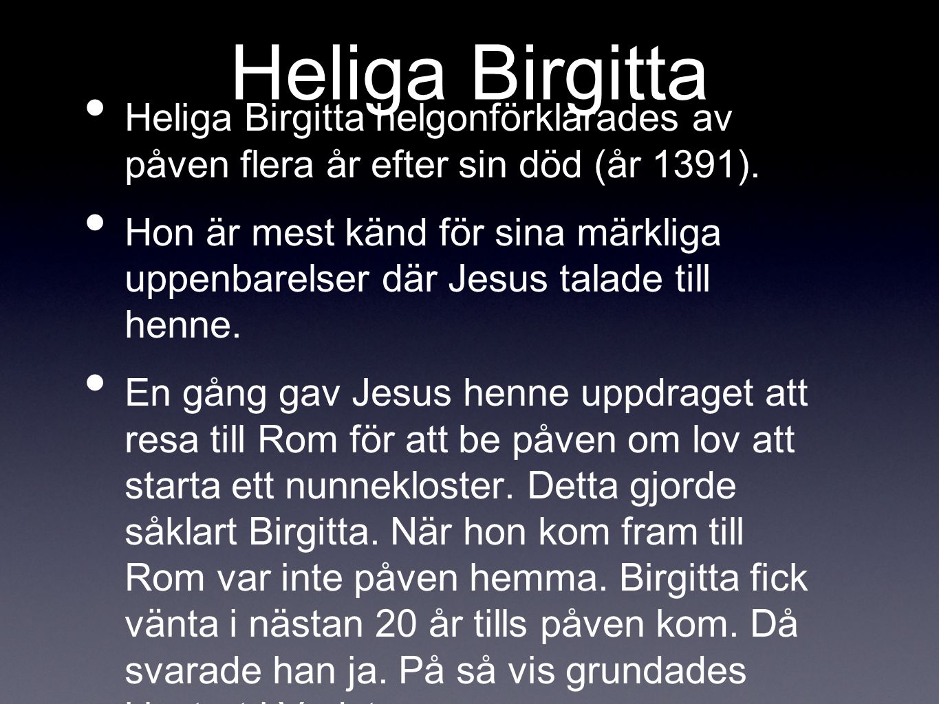 Heliga Birgitta Heliga Birgitta helgonförklarades av påven flera år efter sin död (år 1391).