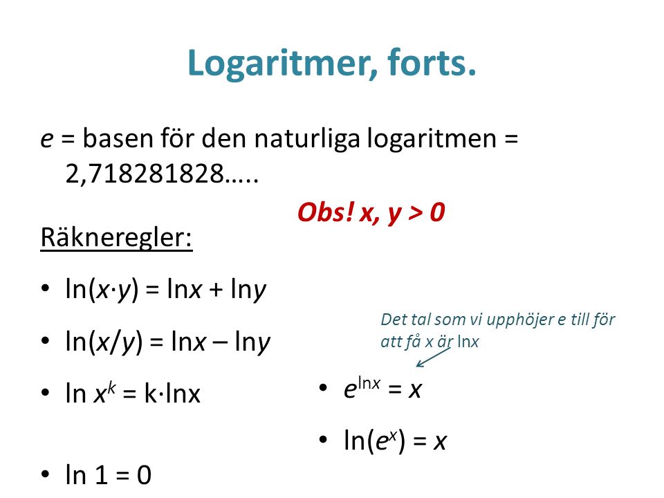 Logaritmer, forts. e = basen för den naturliga logaritmen = 2, ….. Räkneregler: ln(x·y) = lnx + lny.
