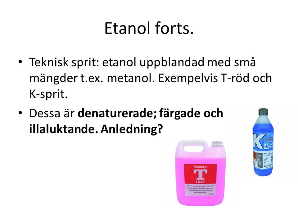 Etanol forts. Teknisk sprit: etanol uppblandad med små mängder t.ex. metanol. Exempelvis T-röd och K-sprit.