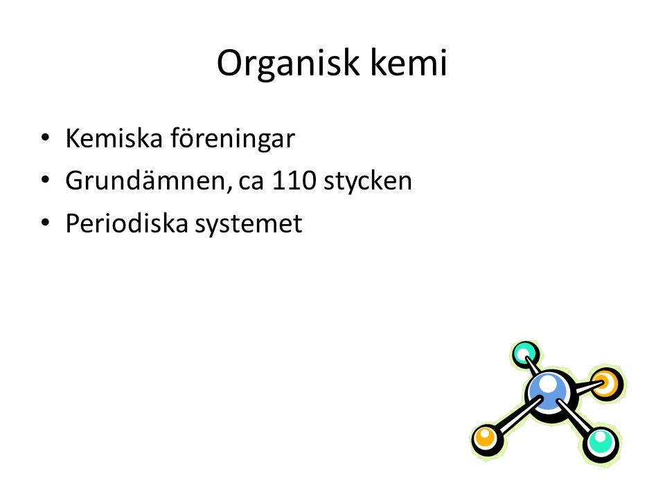 Organisk kemi Kemiska föreningar Grundämnen, ca 110 stycken