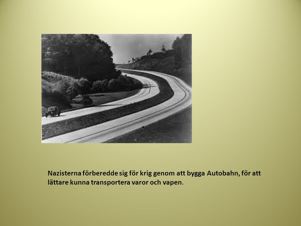 Nazisterna förberedde sig för krig genom att bygga Autobahn, för att lättare kunna transportera varor och vapen.