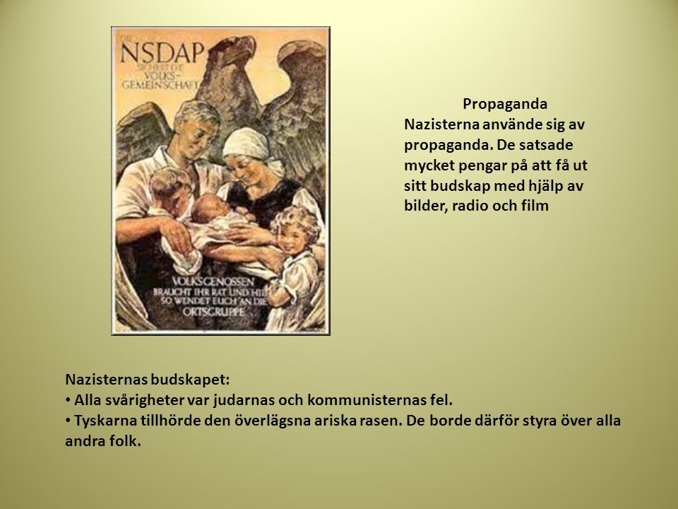 Propaganda Nazisterna använde sig av propaganda. De satsade mycket pengar på att få ut sitt budskap med hjälp av bilder, radio och film.