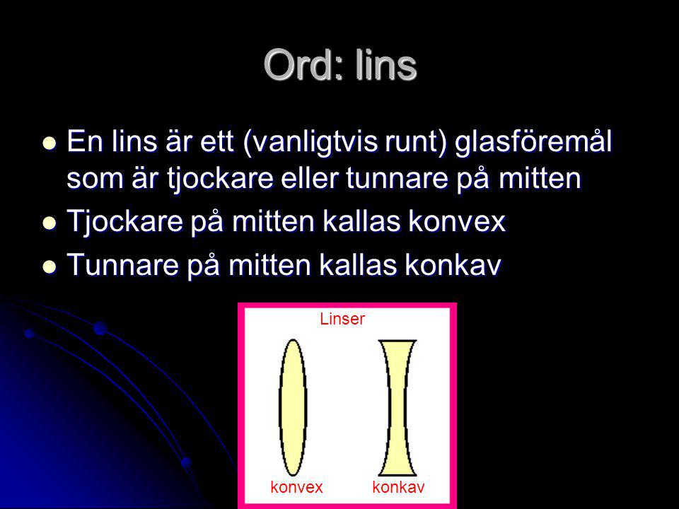 Ord: lins En lins är ett (vanligtvis runt) glasföremål som är tjockare eller tunnare på mitten. Tjockare på mitten kallas konvex.