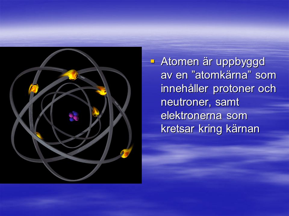 Atomen är uppbyggd av en atomkärna som innehåller protoner och neutroner, samt elektronerna som kretsar kring kärnan