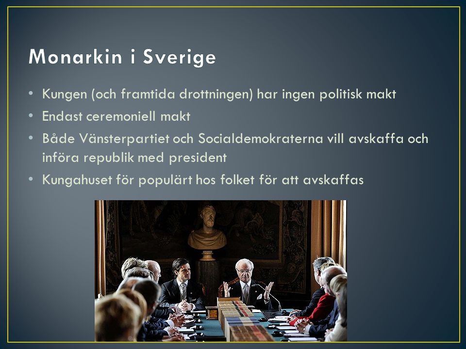 Monarkin i Sverige Kungen (och framtida drottningen) har ingen politisk makt. Endast ceremoniell makt.