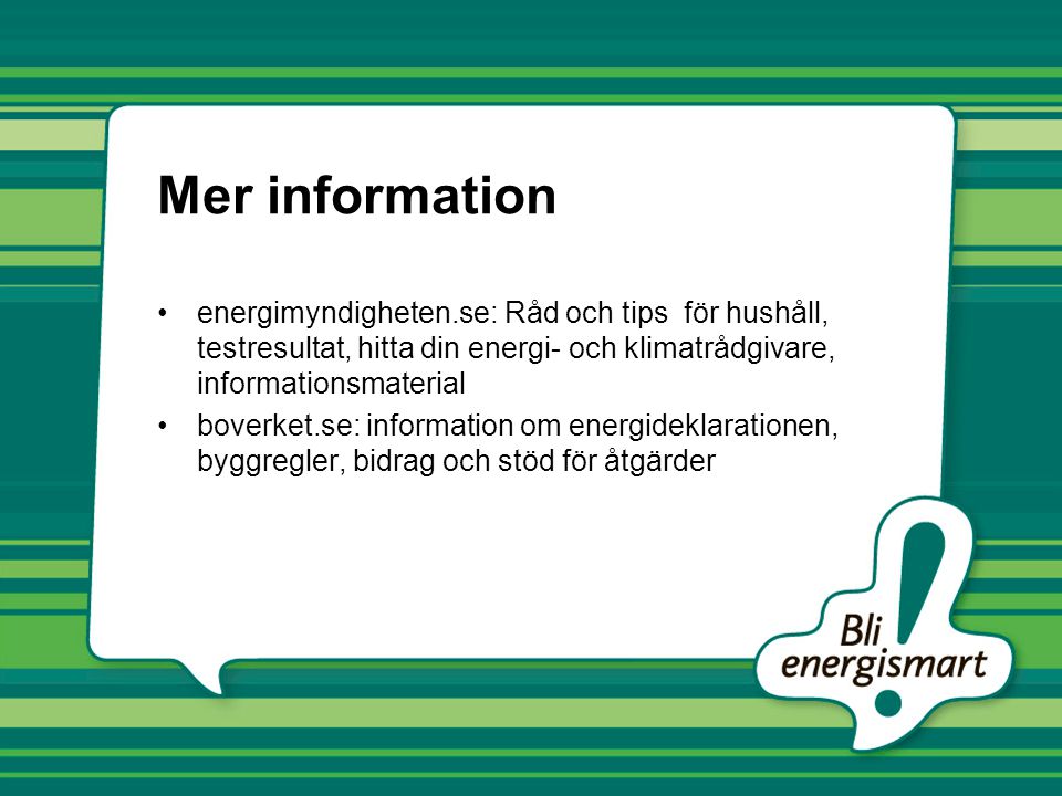 Mer information energimyndigheten.se: Råd och tips för hushåll, testresultat, hitta din energi- och klimatrådgivare, informationsmaterial.