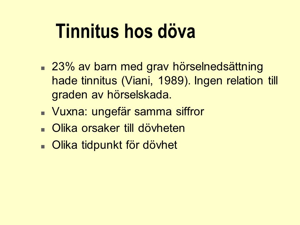 Tinnitus hos döva. 23% av barn med grav hörselnedsättning hade tinnitus (Viani, 1989). Ingen relation till graden av hörselskada.
