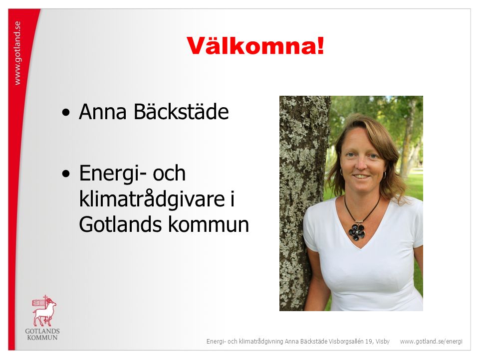 Välkomna! Anna Bäckstäde Energi- och klimatrådgivare i Gotlands kommun