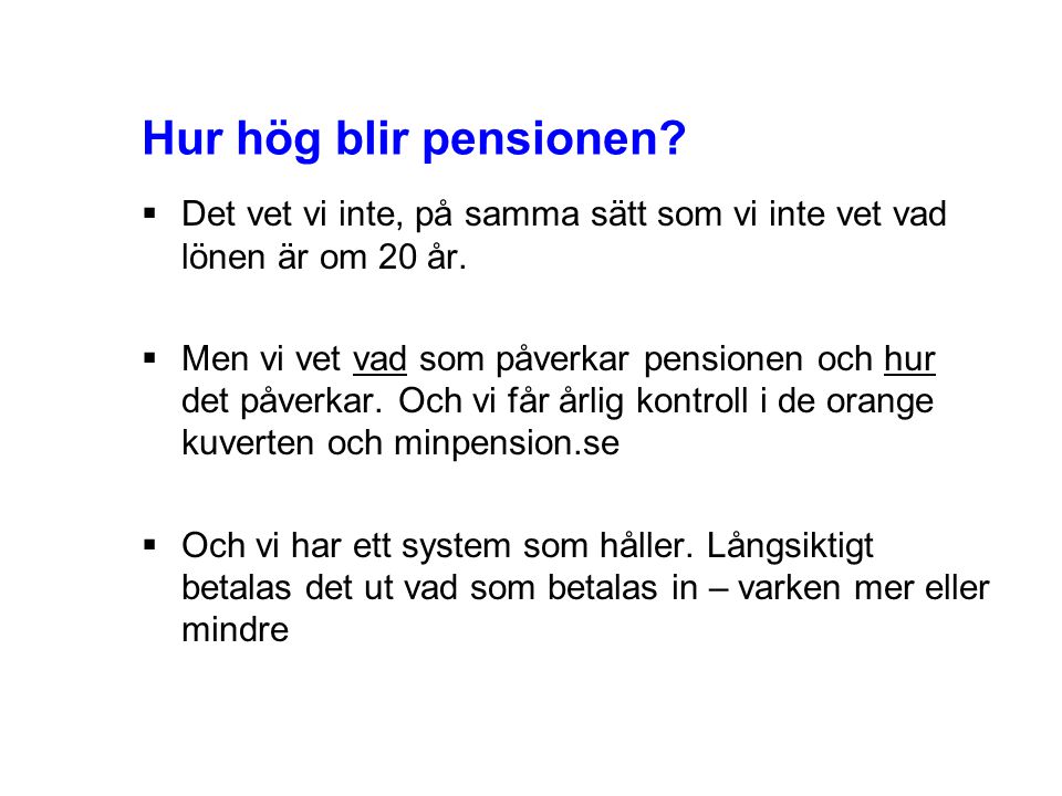 Hur hög blir pensionen Det vet vi inte, på samma sätt som vi inte vet vad lönen är om 20 år.