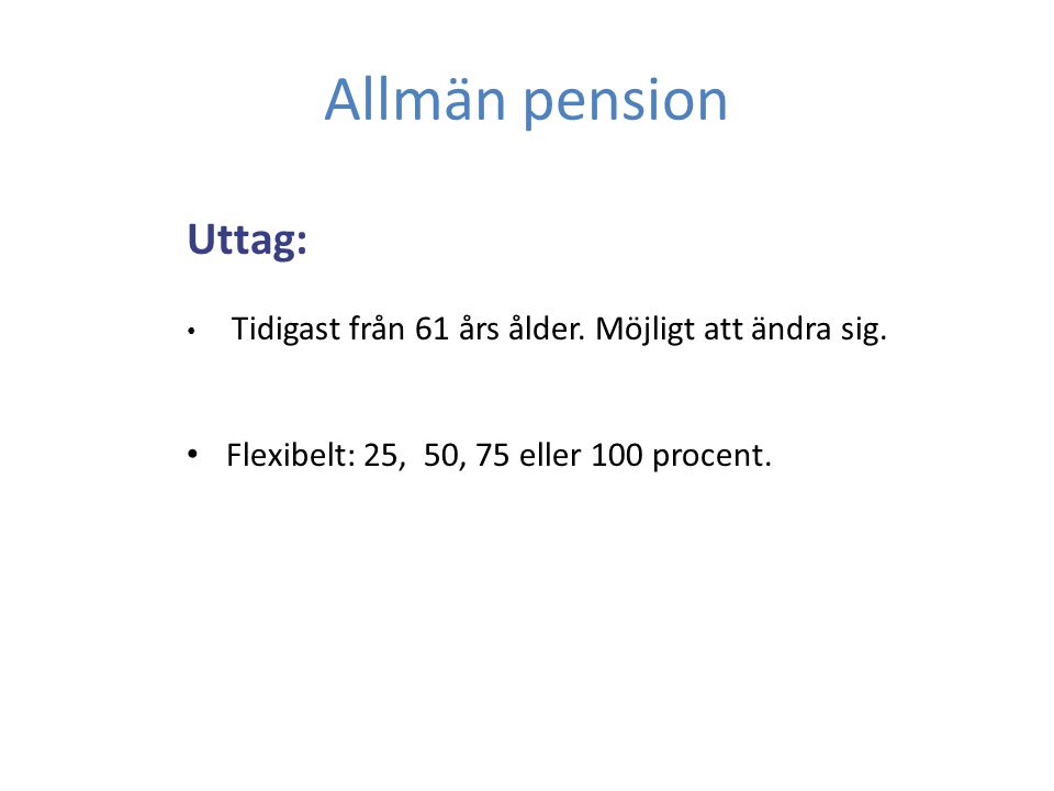 Allmän pension Uttag: Flexibelt: 25, 50, 75 eller 100 procent.