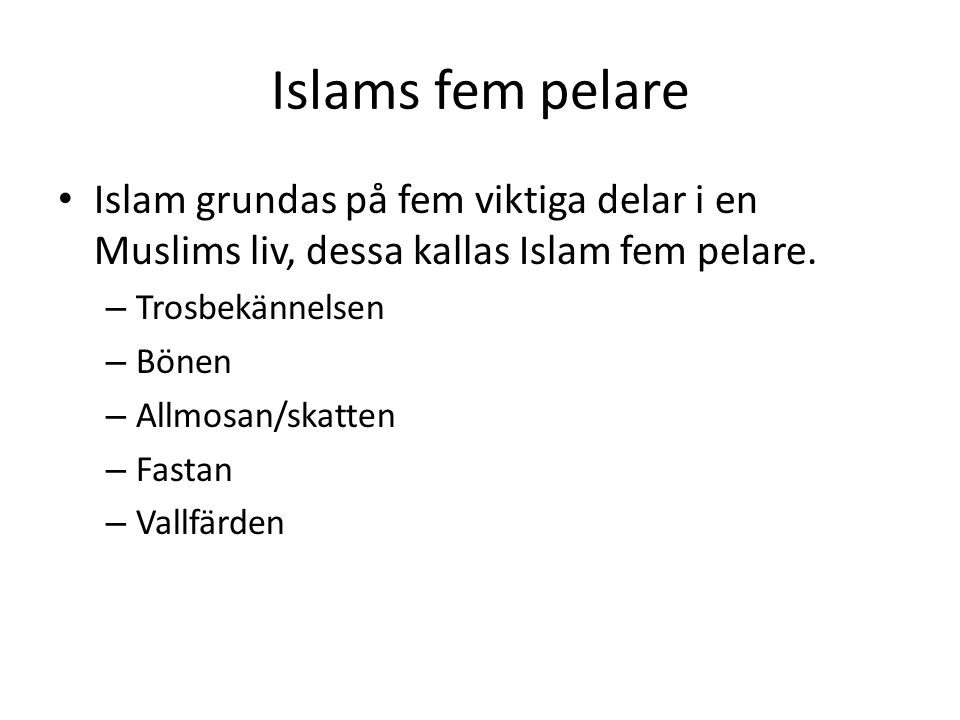 Islams fem pelare Islam grundas på fem viktiga delar i en Muslims liv, dessa kallas Islam fem pelare.