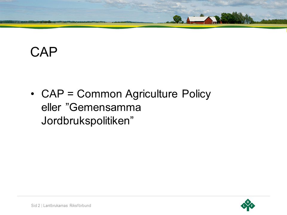 CAP CAP = Common Agriculture Policy eller Gemensamma Jordbrukspolitiken