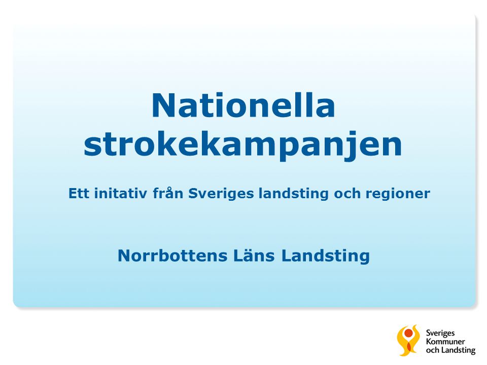 Nationella strokekampanjen Ett initativ från Sveriges landsting och regioner Norrbottens Läns Landsting